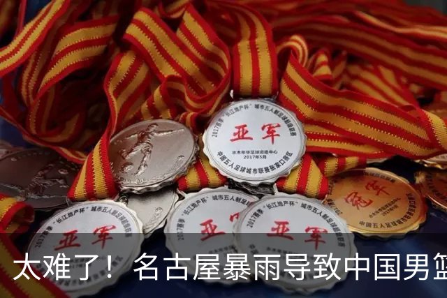 太难了！名古屋暴雨导致中国男篮全队到停车场避难，训练毫无保障